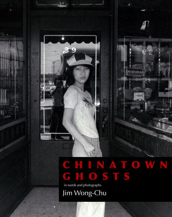 Chinatown Ghosts - The Poems and Photographs of Jim Wong-Chu
